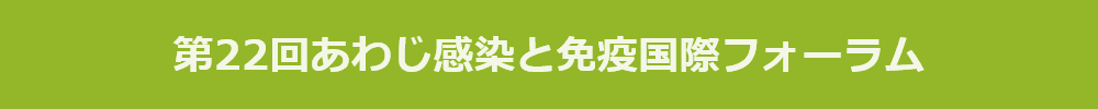 第22回あわじ感染と免疫国際フォーラム