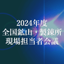 2024年度 全国鉱山・製錬所現場担当者会議