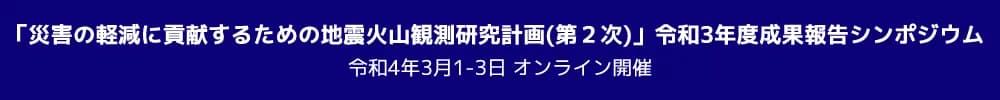 「災害の軽減に貢献するための地震火山観測研究計画(第2次)」令和3年度 成果報告シンポジウム