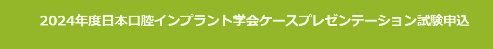 2024年度日本口腔インプラント学会ケースプレゼンテーション試験申込